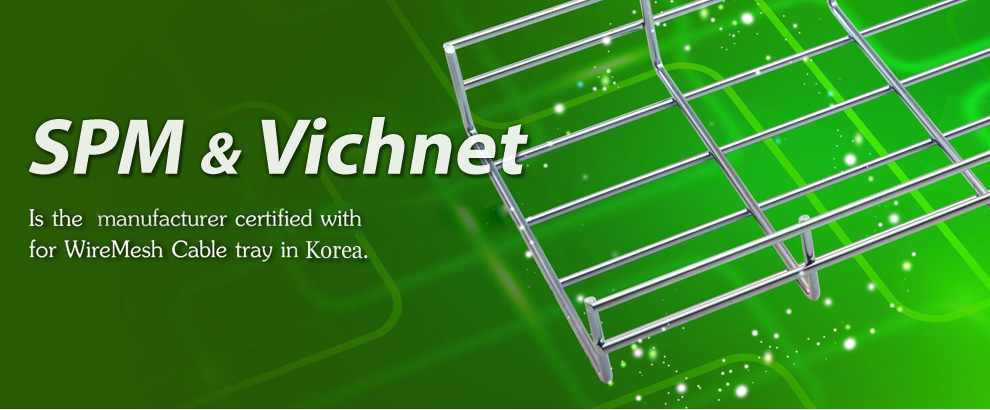 SPM & Vichnet Is the manufacturer certified width for WireMesh Cable tray in Korea.